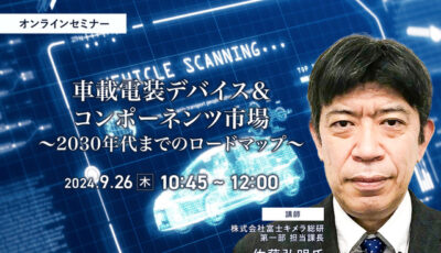 ◆終了◆9/26 車載電装デバイス＆コンポーネンツ市場～2030年代までのロードマップ～