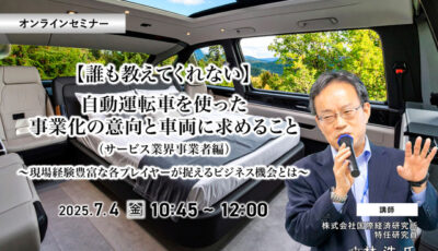 7/2申込締切【誰も教えてくれない】自動運転車を使った事業化の意向と車両に求めること（サービス業界事業者編）～現場経験豊富な各プレイヤーが捉えるビジネス機会とは～