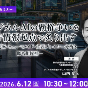 6/10申込締切 フィジカルAIの覇権争いを特許情報起点で炙り出す－自動運転・ヒューマノイド・主要プレイヤー分析と勝ち組候補－