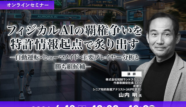 6/10申込締切 フィジカルAIの覇権争いを特許情報起点で炙り出す－自動運転・ヒューマノイド・主要プレイヤー分析と勝ち組候補－