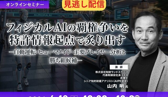 【セミナー見逃し配信】※プレミアム・法人会員限定 フィジカルAIの覇権争いを特許情報起点で炙り出す-自動運転・ヒューマノイド・主要プレイヤー分析と勝ち組候補-